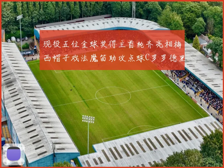 现役五位金球奖得主首轮齐亮相梅西帽子戏法魔笛助攻点球C罗罗德里握手言和