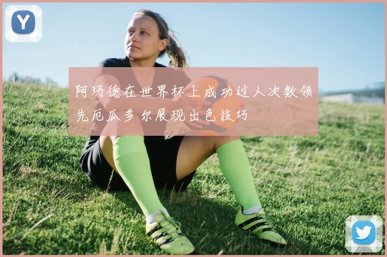 阿玛德在世界杯上成功过人次数领先厄瓜多尔展现出色技巧